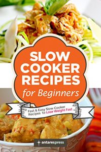 Download Slow Cooker Recipes for Beginners: 55 Fast and Easy Slow Cooker Recipes to Lose Weight Fast pdf, epub, ebook