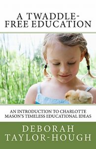 Download A Twaddle-Free Education: An Introduction to Charlotte Mason’s Timeless Educational Ideas pdf, epub, ebook