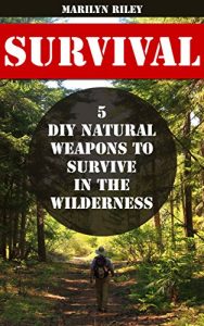 Download Survival: 5 DIY Natural Weapons To Survive in The Wilderness pdf, epub, ebook