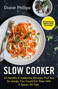 Download Slow Cooker: 25 Healthy & Addictive Recipes That Are So Tender You Could Eat Them With A Spoon All-Time pdf, epub, ebook