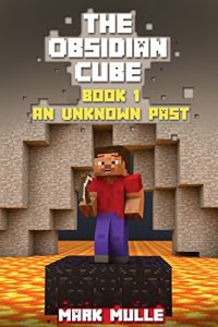 Download The Obsidian Cube (Book 1): An Unknown Past (An Unofficial Minecraft Book) pdf, epub, ebook