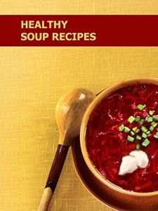 Download Healthy Soup Recipes: 24 Quick-and-Easy Recipes In One Cookbook pdf, epub, ebook