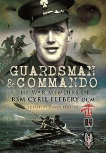 Download Guardsman and Commando: The War Memoirs of RSM Cyril Feebery DCM pdf, epub, ebook