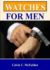 Download Watches For Men; Improve Your Look And Your Status With This Guide To Men’s Luxury Watches, Replica Watches, Military Watches, And More pdf, epub, ebook