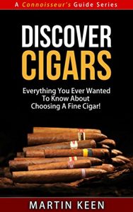 Download Discover Cigars – Everything You Ever Wanted To Know About Choosing A Fine Cigar! (A Connoisseur’s Guide Series) pdf, epub, ebook