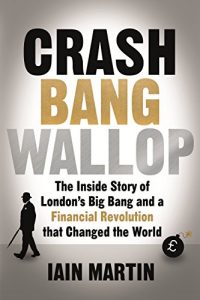 Download Crash Bang Wallop: The Inside Story of London’s Big Bang and a Financial Revolution that Changed the World pdf, epub, ebook