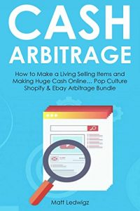Download Cash Arbitrage: How to Make a Living Selling Items and Making Huge Cash Online… Pop Culture Shopify & Ebay Arbitrage Bundle pdf, epub, ebook