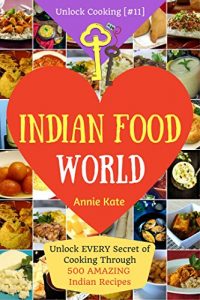 Download Welcome to Indian Food World: Unlock EVERY Secret of Cooking Through 500 AMAZING Indian Recipes (Indian Cooking Book, Indian Vegetarian Recipes, Indian Curry Recipes) (Unlock Cooking, Cookbook [#11]) pdf, epub, ebook