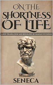 Download On The Shortness Of Life: De Brevitate Vitae (A New Translation with Image Gallery and Seneca Biography) (Stoics In Their Own Words Book 4) pdf, epub, ebook