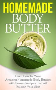 Download Body Butter: Homemade Body Butter – Learn how to Make Amazing Homemade Body Butters with Proven Recipes that will Nourish Your Skin: Homemade Body Butter: … Hobbies and Home, Homemade Body Butter) pdf, epub, ebook