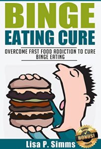 Download Binge Eating: Overcome Fast Food Addiction to Cure Binge Eating **FREE BONUS** (Binge Eating Cure Series Book 3) pdf, epub, ebook