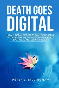 Download Death Goes Digital: How Funeral Directors Can Use LinkedIn To Demonstrate Professionalism, Build Reputation and Create Visibility pdf, epub, ebook