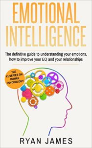 Download Emotional Intelligence : The Definitive Guide to Understanding Your Emotions, How to Improve Your EQ and Your Relationships (Emotional Intelligence Series Book 1) pdf, epub, ebook