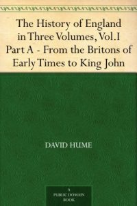 Download The History of England in Three Volumes, Vol.I., Part A. From the Britons of Early Times to King John pdf, epub, ebook