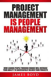 Download Project Management is People Management: How Leading People Through Change Will Increase Your Ability To Successfully Deliver Your Projects pdf, epub, ebook