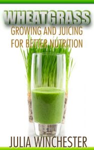 Download Wheatgrass: Growing and Juicing for Better Nutrition pdf, epub, ebook