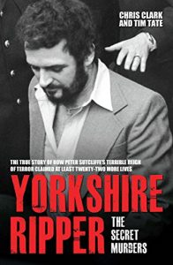 Download Yorkshire Ripper – The Secret Murders: The True Story of How Peter Sutcliffe’s Terrible Reign of Terror Claimed at Least Twenty-Two More Lives pdf, epub, ebook