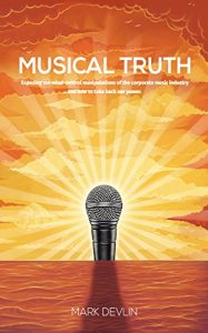 Download Musical Truth: Exposing the mind-control manipulations of the corporate music industry … and how to take back our power. pdf, epub, ebook