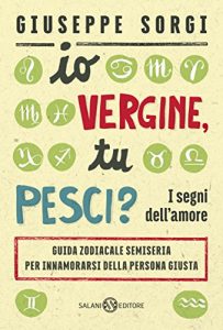 Download Io Vergine, tu Pesci?: I segni dell’amore – Guida zodiacale semiseria per innamorarsi della persona giusta (Italian Edition) pdf, epub, ebook