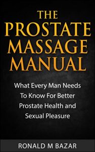 Download The Prostate Massage Manual: What Every Man Needs To Know For Better Prostate Health and Sexual Pleasure pdf, epub, ebook