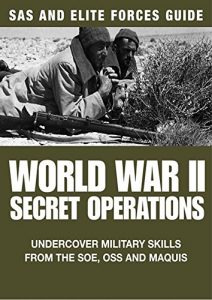 Download World War II Secret Operations: Undercover Military Skills from the SOE, OSS and Maquis (SAS and Elite Forces Guide) pdf, epub, ebook