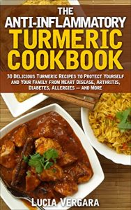 Download The Anti-Inflammatory Turmeric Cookbook: 30 Delicious Turmeric Recipes to Protect Yourself and Your Family From Heart Disease, Arthritis, Diabetes, Allergies and More. pdf, epub, ebook