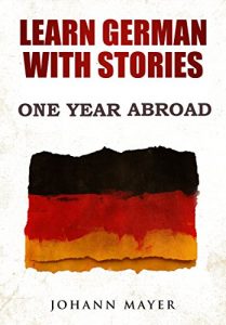 Download Learn German with stories – One Year Abroad: Improve your reading skills the fun way and boost your vocabulary with real German stories pdf, epub, ebook