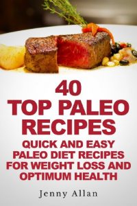 Download 40 Top Paleo Recipes – Quick and Easy Paleo Diet Recipes For Weight Loss & Optimum Health (Paleolithic Diet Cookbook) pdf, epub, ebook