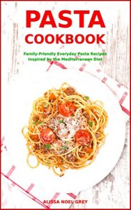 Download Pasta Cookbook: Family-Friendly Everyday Pasta Recipes Inspired by The Mediterranean Diet (Free Gift): Dump Dinners and One-Pot Meals (Quick and Easy Pasta Cookbooks) pdf, epub, ebook