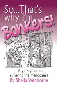 Download So…That’s Why I’m Bonkers!: A girl’s guide to surviving the menopause pdf, epub, ebook