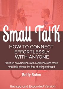 Download Small Talk – How to Connect Effortlessly with Anyone: Strike Up Conversations with Confidence and Make Small Talk Without the Fear of Being Awkward pdf, epub, ebook