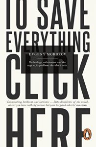 Download To Save Everything, Click Here: Technology, Solutionism, and the Urge to Fix Problems that Don’t Exist pdf, epub, ebook