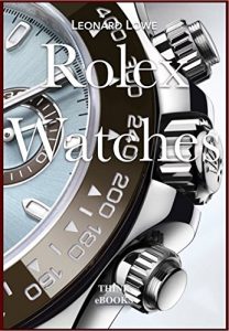 Download Rolex Watches: Rolex Submariner, Rolex Explorer, Rolex GMT Master, Rolex Daytona… and many more interesting details (Luxury Watches Book 2) pdf, epub, ebook