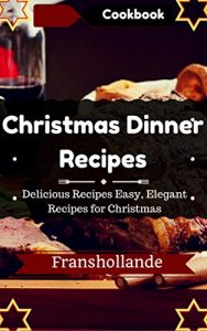 Download Christmas Dinner Recipes Dinner Party Menus Delicious Recipes Easy, Elegant Recipes for Christmas Dinner pdf, epub, ebook