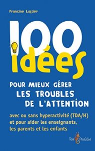 Download 100 idées pour mieux gérer les troubles de l’attention avec ou sans hyperactivité (TDA/H) (French Edition) pdf, epub, ebook