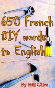 Download 650 French DIY words to English.: Don’t attempt to fix your French home without this little gem! (Bill Giles “You can fix it!”  Books Book 1) pdf, epub, ebook