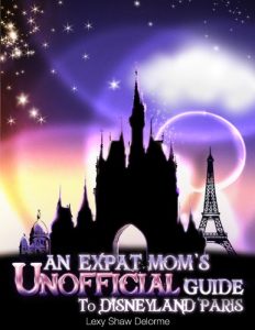 Download An Expat Mom’s Unofficial Guide To Disneyland Paris: And Other Theme Parks Near Paris pdf, epub, ebook