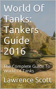 Download World Of Tanks: Tankers Guide 2016: The Complete Guide To World Of Tanks pdf, epub, ebook