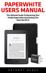 Download Paperwhite Users Manual: The Ultimate Guide To Mastering Your Kindle Paperwhite And Getting The Most Out Of It! (Paperwhite E-reader, Paperwhite Tablet, Paperwhite Manual) pdf, epub, ebook