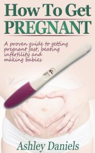 Download How to Get Pregnant: A Proven Guide to Getting Pregnant Fast, Beating Infertility and Making Babies (Revised Edition) (Healthy Pregnancy Guide Books Book 1) pdf, epub, ebook