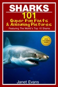 Download Sharks: 101 Super Fun Facts And Amazing Pictures (Featuring The World’s Top 10 Sharks With Coloring Pages) pdf, epub, ebook