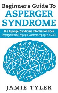 Download Beginner’s Guide To Asperger’s Syndrome: The Asperger’s Syndrome Information Book (Asperger Disorder, Asperger Syndrome, Aspergers, AS, AD) (Autism, Asperger’s, Asperger Syndrome, Autistic) pdf, epub, ebook