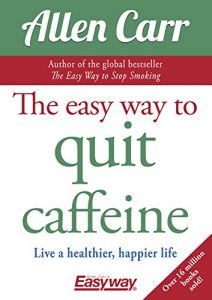 Download The Easy Way to Quit Caffeine: Live a healthier, happier life pdf, epub, ebook