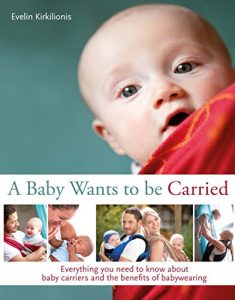 Download A Baby Wants to be Carried: Everything you need to know about baby carriers and the benefits of babywearing pdf, epub, ebook
