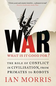 Download War: What is it good for?: The role of conflict in civilisation, from primates to robots pdf, epub, ebook