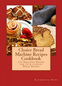 Download Choice Bread Machine Recipes Cookbook 131 Delicious Recipes for 1½ & 2-pound Bread Makers pdf, epub, ebook