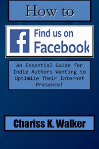 Download How to Find us on Facebook: An Essential Guide for Indie Authors Wanting to Optimize Their Internet Presence pdf, epub, ebook