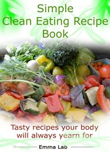 Download Simple clean eating recipe book: Tasty recipes your body will always yearn for pdf, epub, ebook