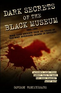 Download Dark Secrets of the Black Museum, 1835-1985: More Dark Secrets From 150 Years of the Most Notorious Crimes in England. pdf, epub, ebook