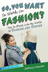 Download So, You Want to Work in Fashion?: How to Break into the World of Fashion and Design (Be What You Want) pdf, epub, ebook
